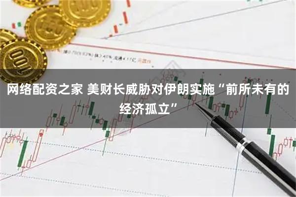 网络配资之家 美财长威胁对伊朗实施“前所未有的经济孤立”